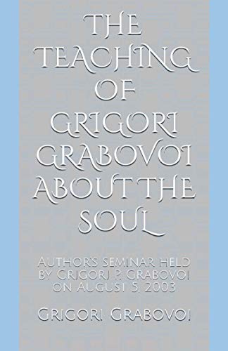 THE TEACHING OF GRIGORI GRABOVOI ABOUT THE SOUL: Author's seminar held by Grigori P. Grabovoi on August 5, 2003 (Books of Dr. Grigori Grabovoi in ... translations from the original Russian texts) von Eternal Spheres of Knowledge Publishing